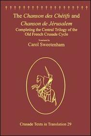 The Chanson des Chétifs and Chanson de Jérusalem: Completing the Central Trilogy of the Old French Crusade Cycle