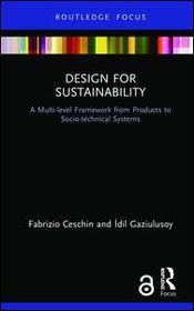 Design for Sustainability: A Multi-level Framework from Products to Socio-technical Systems Design for Sustainability: A Multi-level Framework from Products to Socio-technical Systems
