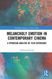 Melancholy Emotion in Contemporary Cinema: A Spinozian Analysis of Film Experience Melancholy Emotion in Contemporary Cinema: A Spinozian Analysis of Film Experience