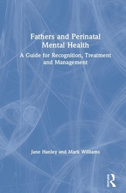 Fathers and Perinatal Mental Health: A Guide for Recognition, Treatment and Management Fathers and Perinatal Mental Health: A Guide for Recognition, Treatment and Management