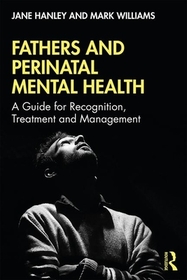 Fathers and Perinatal Mental Health: A Guide for Recognition, Treatment and Management Fathers and Perinatal Mental Health: A Guide for Recognition, Treatment and Management
