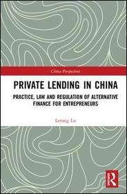 Private Lending in China: Practice, Law, and Regulation of Shadow Banking and Alternative Finance Private Lending in China: Practice, Law, and Regulation of Shadow Banking and Alternative Finance