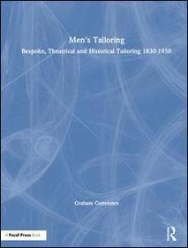 Men's Tailoring: Bespoke, Theatrical and Historical Tailoring 1830-1950