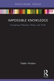 Impossible Knowledge: Conspiracy Theories, Power, and Truth Impossible Knowledge: Conspiracy Theories, Power, and Truth