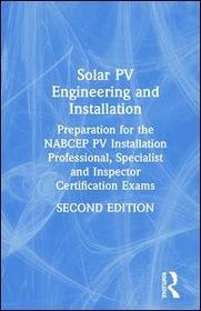Solar PV Engineering and Installation: Preparation for the NABCEP PV Installation Professional, Specialist and Inspector Certification Exams