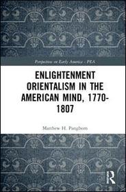 Enlightenment Orientalism in the American Mind, 1770-1807 Enlightenment Orientalism in the American Mind, 1770-1807