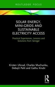 Solar Energy, Mini-grids and Sustainable Electricity Access: Practical Experiences, Lessons and Solutions from Senegal Solar Energy, Mini-grids and Sustainable Electricity Access: Practical Experiences, Lessons and Solutions from Senegal