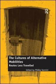 The Cultures of Alternative Mobilities: Routes Less Travelled The Cultures of Alternative Mobilities: Routes Less Travelled
