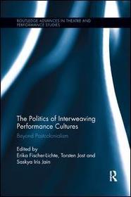 The Politics of Interweaving Performance Cultures: Beyond Postcolonialism The Politics of Interweaving Performance Cultures: Beyond Postcolonialism