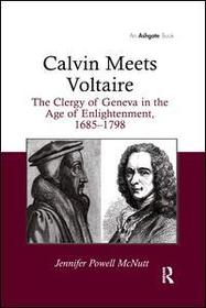 Calvin Meets Voltaire: The Clergy of Geneva in the Age of Enlightenment, 1685–1798