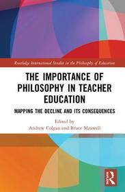 The Importance of Philosophy in Teacher Education: Mapping the Decline and its Consequences The Importance of Philosophy in Teacher Education: Mapping the Decline and its Consequences