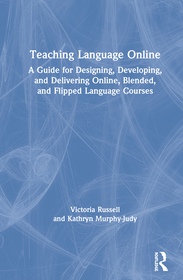 Teaching Language Online: A Guide for Designing, Developing, and Delivering Online, Blended, and Flipped Language Courses Teaching Language Online: A Guide for Designing, Developing, and Delivering Online, Blended, and Flipped Language Courses