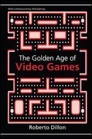The Golden Age of Video Games: The Birth of a Multibillion Dollar Industry