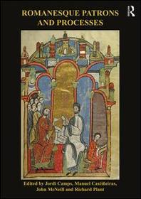 Romanesque Patrons and Processes: Design and Instrumentality in the Art and Architecture of Romanesque Europe