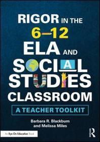 Rigor in the 6?12 ELA and Social Studies Classroom: A Teacher Toolkit Rigor in the 6?12 ELA and Social Studies Classroom: A Teacher Toolkit
