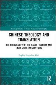 Chinese Theology and Translation: The Christianity of the Jesuit Figurists and their Christianized Yijing