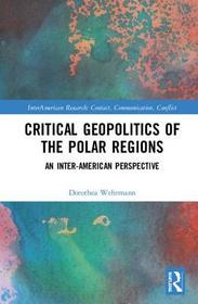 Critical Geopolitics of the Polar Regions: An Inter-American Perspective Critical Geopolitics of the Polar Regions: An Inter-American Perspective