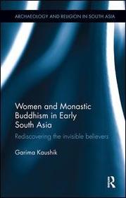 Women and Monastic Buddhism in Early South Asia: Rediscovering the invisible believers