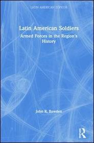 Latin American Soldiers: Armed Forces in the Region's History