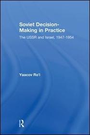 Soviet Decision-Making in Practice: The USSR and Israel, 1947-1954 Soviet Decision-Making in Practice: The USSR and Israel, 1947-1954