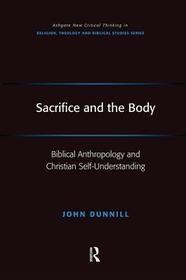 Sacrifice and the Body: Biblical Anthropology and Christian Self-Understanding Sacrifice and the Body: Biblical Anthropology and Christian Self-Understanding