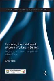 Educating the Children of Migrant Workers in Beijing: Migration, education, and policy in urban China Educating the Children of Migrant Workers in Beijing: Migration, education, and policy in urban China
