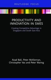 Productivity and Innovation in SMEs: Creating Competitive Advantage in Singapore and South East Asia Productivity and Innovation in SMEs: Creating Competitive Advantage in Singapore and South East Asia