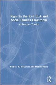 Rigor in the K?5 ELA and Social Studies Classroom: A Teacher Toolkit Rigor in the K?5 ELA and Social Studies Classroom: A Teacher Toolkit