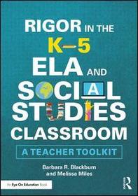 Rigor in the K?5 ELA and Social Studies Classroom: A Teacher Toolkit Rigor in the K?5 ELA and Social Studies Classroom: A Teacher Toolkit