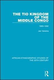 The Tio Kingdom of The Middle Congo: 1880-1892 The Tio Kingdom of The Middle Congo: 1880-1892