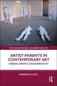 Artist-Parents in Contemporary Art: Gender, Identity, and Domesticity Artist-Parents in Contemporary Art: Gender, Identity, and Domesticity