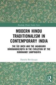 Modern Hindu Traditionalism in Contemporary India: The Śrī Maṭh and the Jagadguru Rāmānandācārya in the Evolution of the Rāmānandī Sampradāya