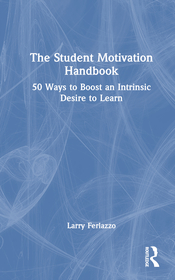 The Student Motivation Handbook: 50 Ways to Boost an Intrinsic Desire to Learn
