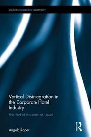 Vertical Disintegration in the Corporate Hotel Industry: The End of Business as Usual Vertical Disintegration in the Corporate Hotel Industry: The End of Business as Usual