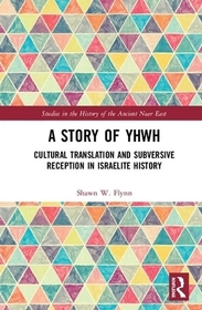 A Story of YHWH: Cultural Translation and Subversive Reception in Israelite History A Story of YHWH: Cultural Translation and Subversive Reception in Israelite History