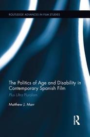 The Politics of Age and Disability in Contemporary Spanish Film: Plus Ultra Pluralism The Politics of Age and Disability in Contemporary Spanish Film: Plus Ultra Pluralism