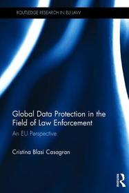 Global Data Protection in the Field of Law Enforcement: An EU Perspective Global Data Protection in the Field of Law Enforcement: An EU Perspective