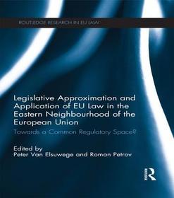 Legislative Approximation and Application of EU Law in the Eastern Neighbourhood of the European Union: Towards a Common Regulatory Space? Legislative Approximation and Application of EU Law in the Eastern Neighbourhood of the European Union: Towards a Common Regulatory Space?