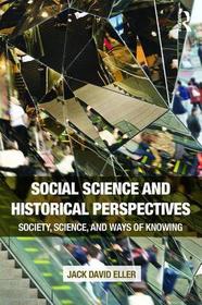 Social Science and Historical Perspectives: Society, Science, and Ways of Knowing Social Science and Historical Perspectives: Society, Science, and Ways of Knowing