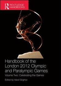 Handbook of the London 2012 Olympic and Paralympic Games: Volume Two: Celebrating the Games