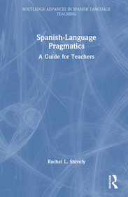 Spanish-Language Pragmatics: A Guide for Teachers Spanish-Language Pragmatics: A Guide for Teachers