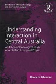 Routledge Revivals: Understanding Interaction in Central Australia (1985): An Ethnomethodological Study of Australian Aboriginal People
