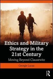 Ethics and Military Strategy in the 21st Century: Moving Beyond Clausewitz
