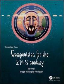 Composition for the 21st ? century, Vol 1: Image-making for Animation