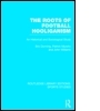 The Roots of Football Hooliganism (RLE Sports Studies): An Historical and Sociological Study