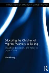 Educating the Children of Migrant Workers in Beijing: Migration, education, and policy in urban China Educating the Children of Migrant Workers in Beijing: Migration, education, and policy in urban China