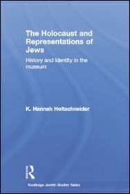 The Holocaust and Representations of Jews: History and Identity in the Museum The Holocaust and Representations of Jews: History and Identity in the Museum