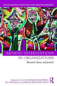 Artistic Interventions in Organizations: Research, Theory and Practice