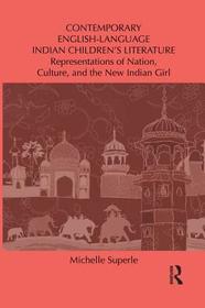 Contemporary English-Language Indian Children's Literature: Representations of Nation, Culture, and the New Indian Girl