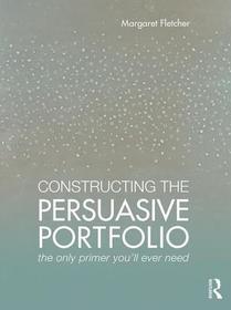 Constructing the Persuasive Portfolio: The Only Primer You?ll Ever Need